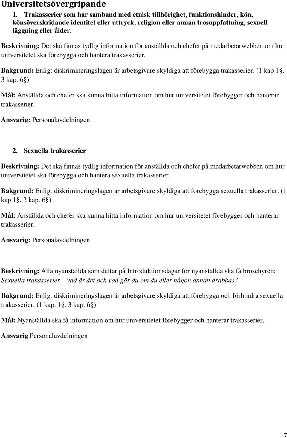 Beskrivning: Det ska finnas tydlig information för anställda och chefer på medarbetarwebben om hur universitetet ska förebygga och hantera trakasserier.