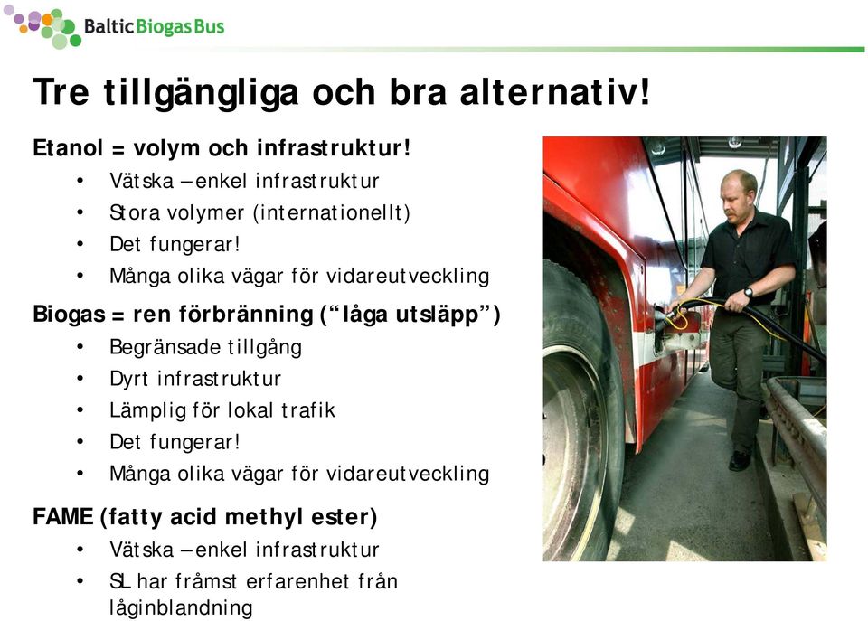 Många olika vägar för vidareutveckling Biogas = ren förbränning ( låga utsläpp ) Begränsade tillgång Dyrt