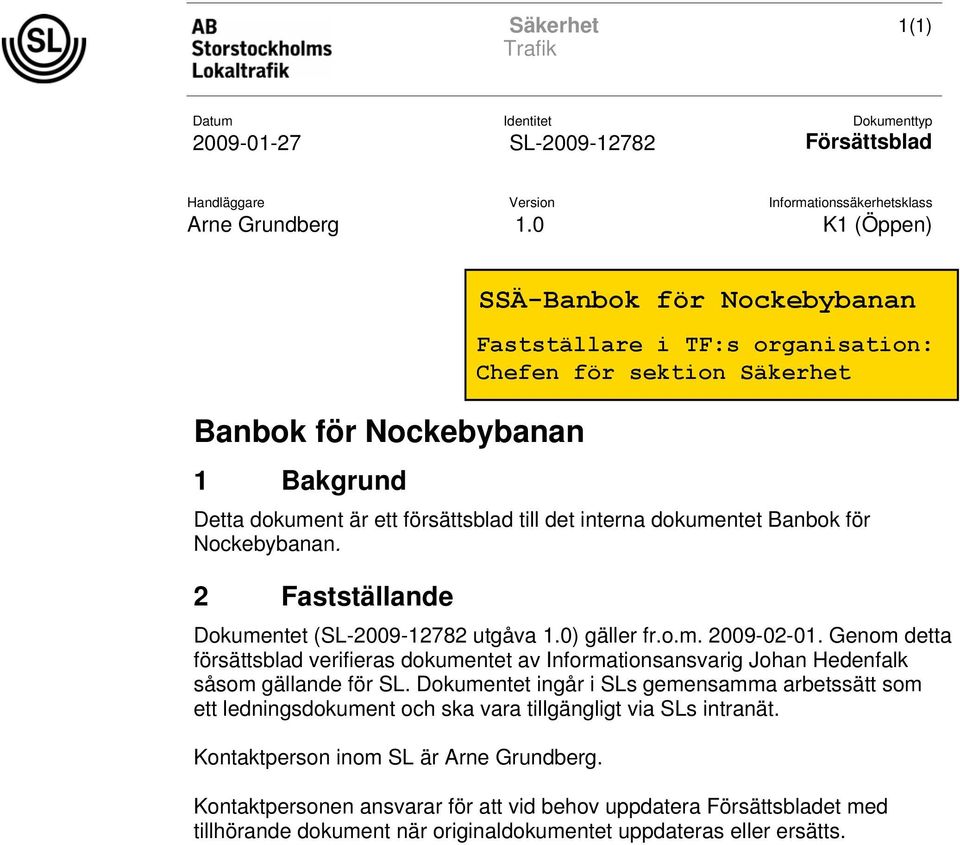 2 Fastställande Dokumentet (SL-29-12782 utgåva 1.) gäller fr.o.m. 29-2-1. Genom detta försättsblad verifieras dokumentet av Informationsansvarig Johan Hedenfalk såsom gällande för SL.