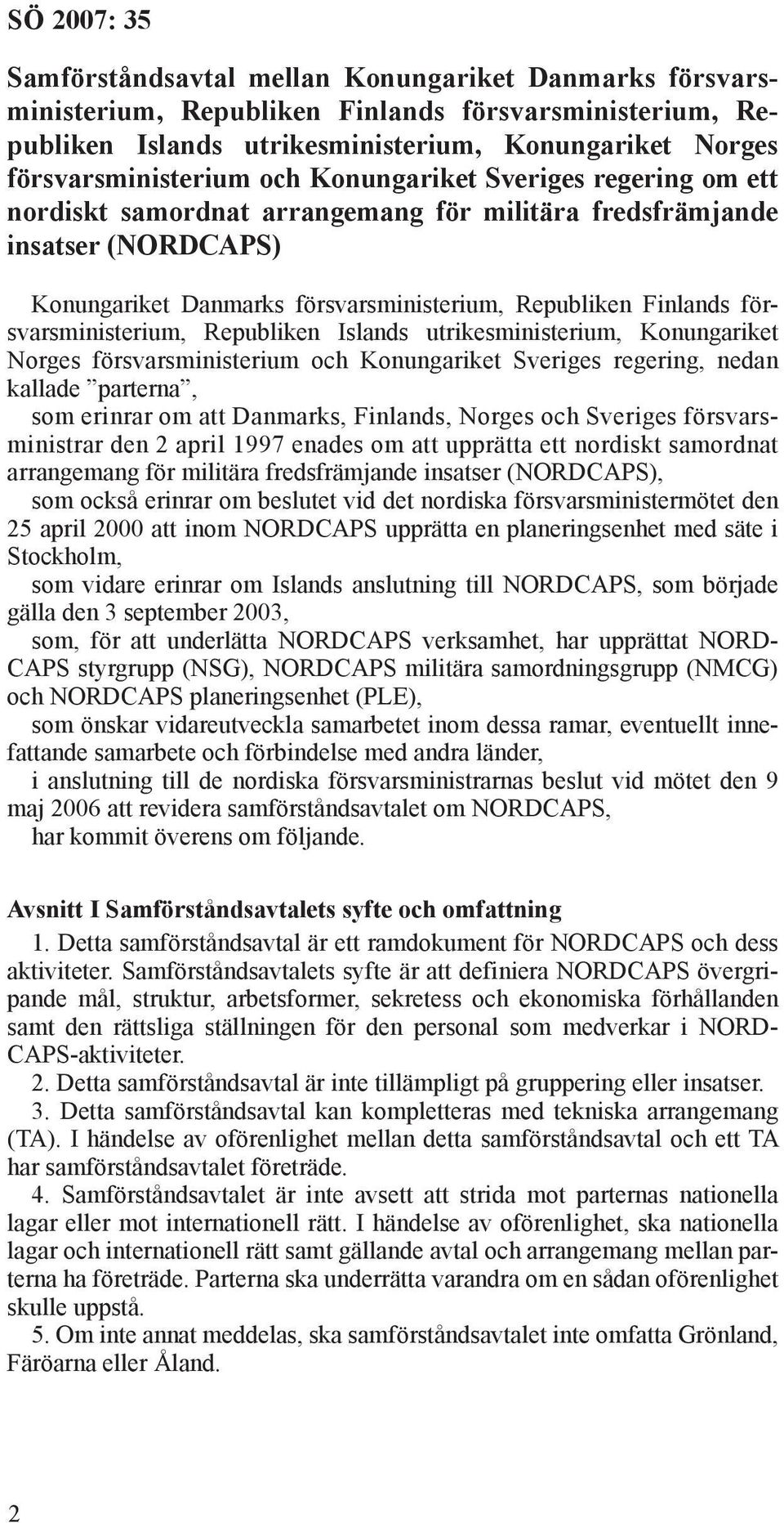 försvarsministerium, Republiken Islands utrikesministerium, Konungariket Norges försvarsministerium och Konungariket Sveriges regering, nedan kallade parterna, som erinrar om att Danmarks, Finlands,