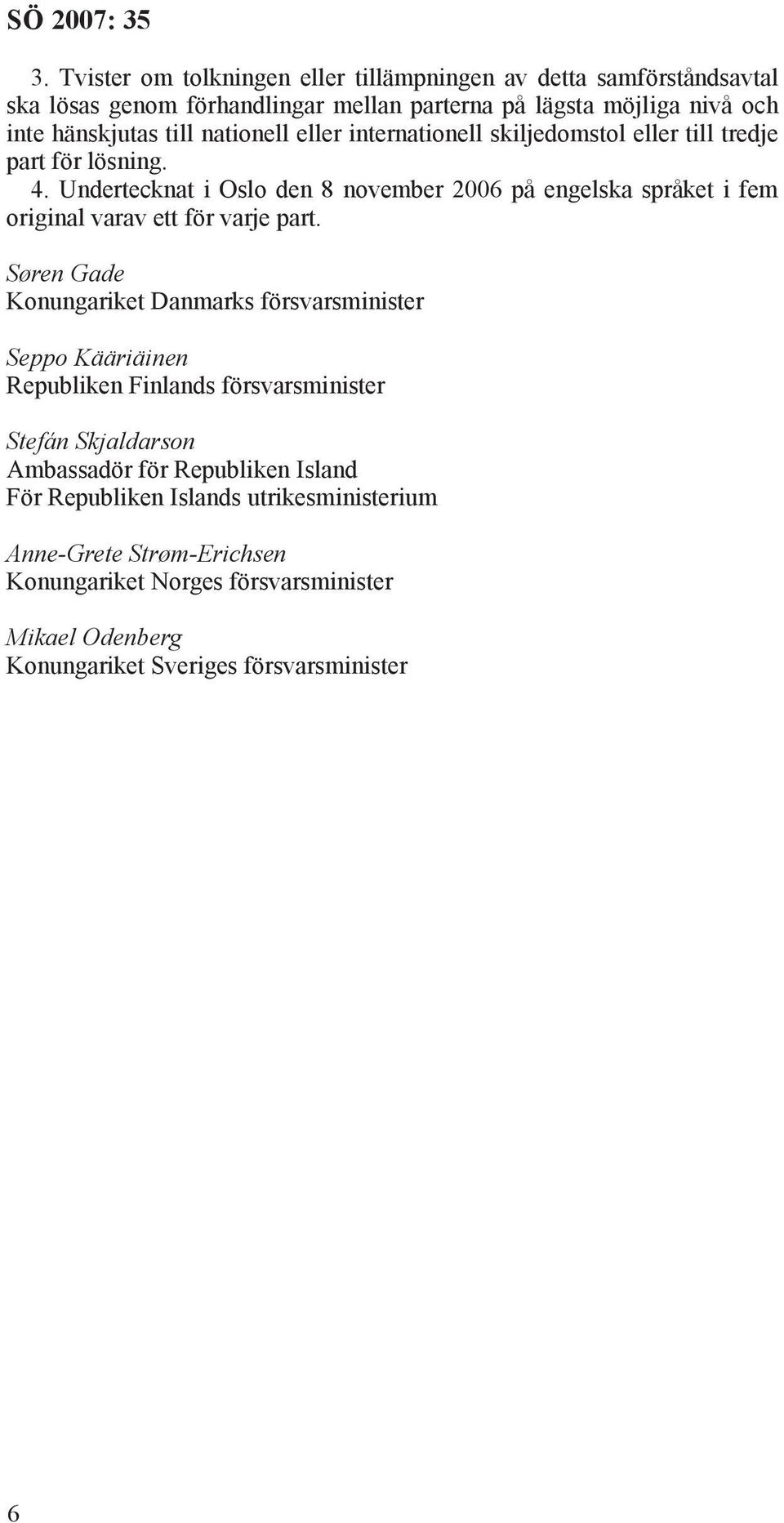 Undertecknat i Oslo den 8 november 2006 på engelska språket i fem original varav ett för varje part.