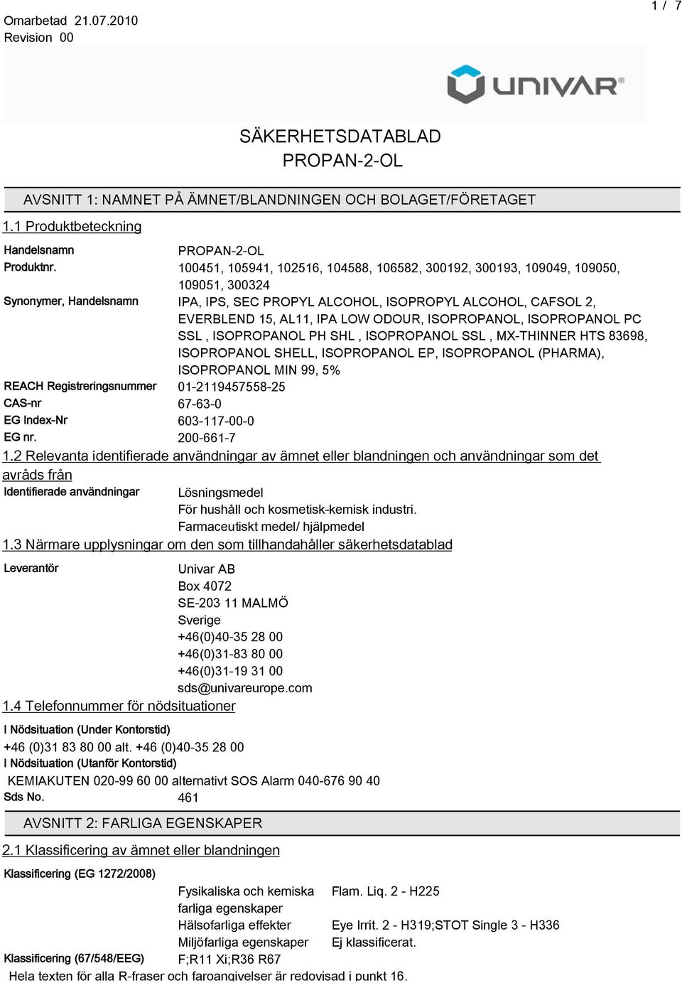 ODOUR, ISOPROPANOL, ISOPROPANOL PC SSL, ISOPROPANOL PH SHL, ISOPROPANOL SSL, MX-THINNER HTS 83698, ISOPROPANOL SHELL, ISOPROPANOL EP, ISOPROPANOL (PHARMA), ISOPROPANOL MIN 99, 5% REACH
