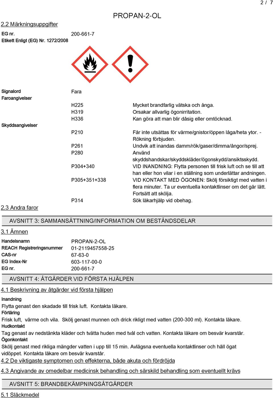 P261 Undvik att inandas damm/rök/gaser/dimma/ångor/sprej. P280 Använd skyddshandskar/skyddskläder/ögonskydd/ansiktsskydd.