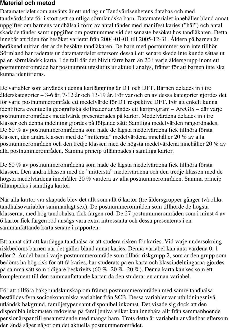 hos tandläkaren. Detta innebär att tiden för besöket varierat från 2004-01-01 till 2005-12-31. Åldern på barnen är beräknad utifrån det år de besökte tandläkaren.