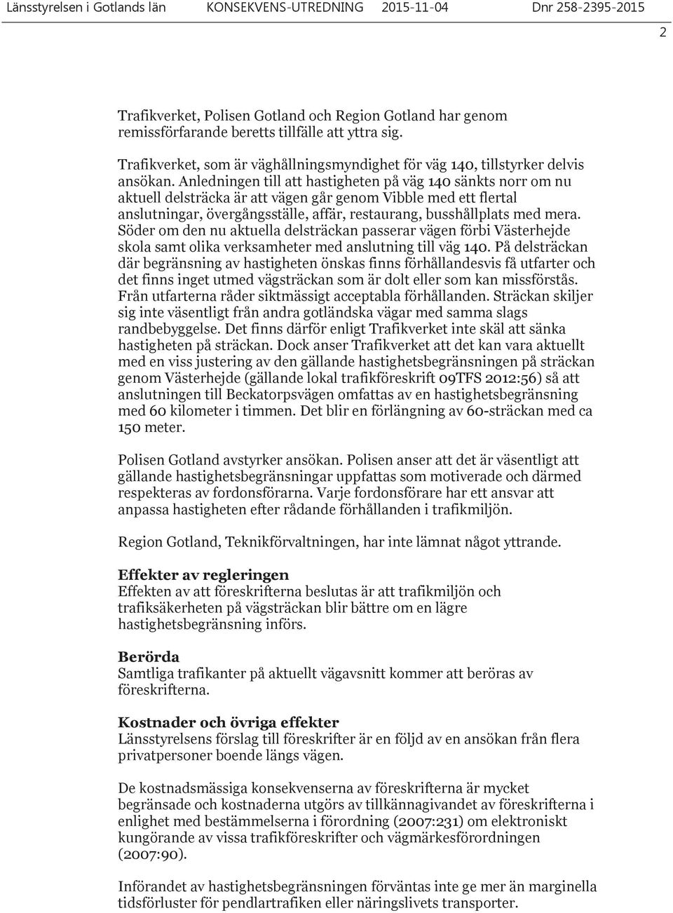 Anledningen till att hastigheten på väg 140 sänkts norr om nu aktuell delsträcka är att vägen går genom Vibble med ett flertal anslutningar, övergångsställe, affär, restaurang, busshållplats med mera.