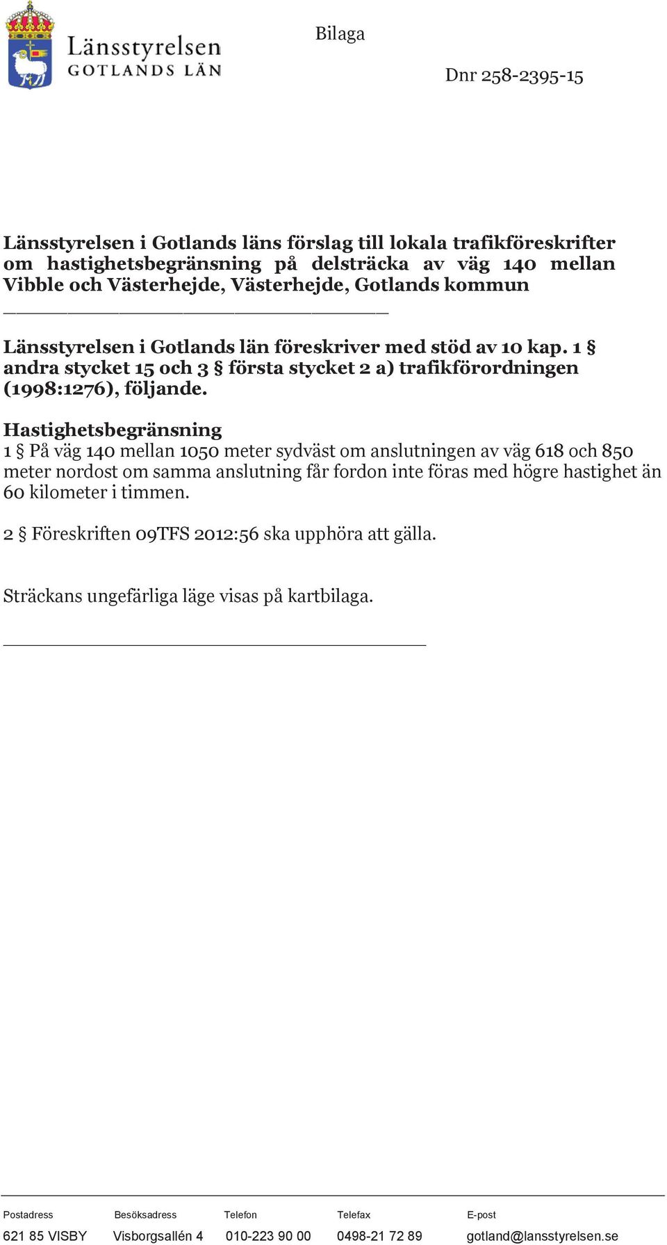 Hastighetsbegränsning 1 På väg 140 mellan 1050 meter sydväst om anslutningen av väg 618 och 850 meter nordost om samma anslutning får fordon inte föras med högre hastighet än 60 kilometer i