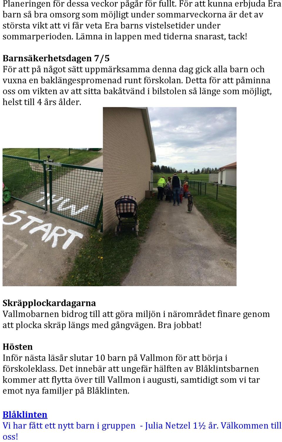 Lämna in lappen med tiderna snarast, tack! Barnsäkerhetsdagen 7/5 För att på något sätt uppmärksamma denna dag gick alla barn och vuxna en baklängespromenad runt förskolan.