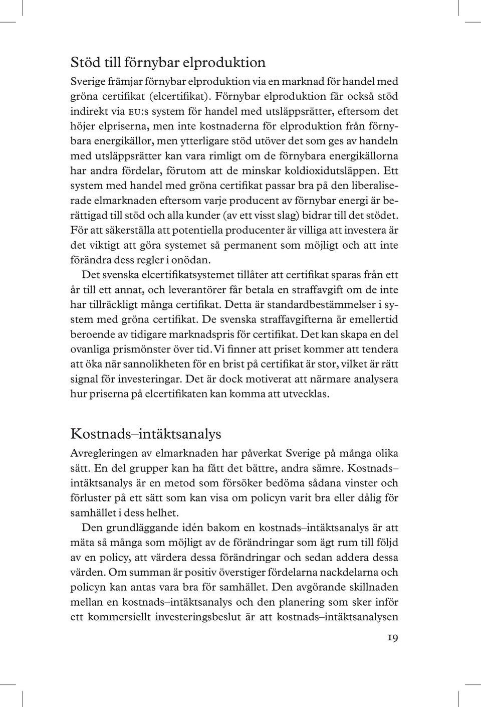 ytterligare stöd utöver det som ges av handeln med utsläppsrätter kan vara rimligt om de förnybara energikällorna har andra fördelar, förutom att de minskar koldioxidutsläppen.