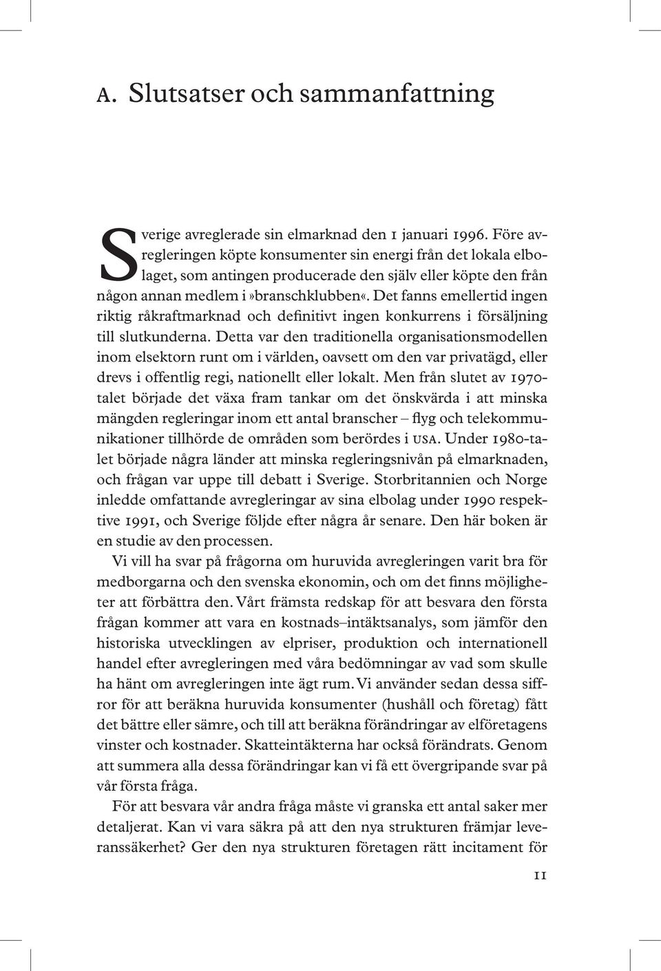 Det fanns emellertid ingen riktig råkraftmarknad och definitivt ingen konkurrens i försäljning till slutkunderna.