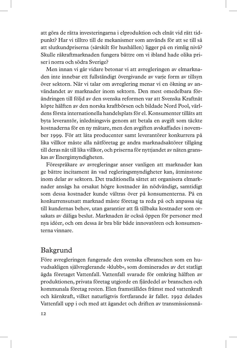 Skulle råkraftmarknaden fungera bättre om vi ibland hade olika priser i norra och södra Sverige?