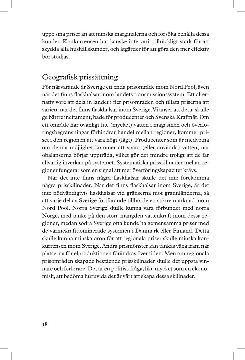 Geografisk prissättning För närvarande är Sverige ett enda prisområde inom Nord Pool, även när det finns flaskhalsar inom landets transmissionssystem.