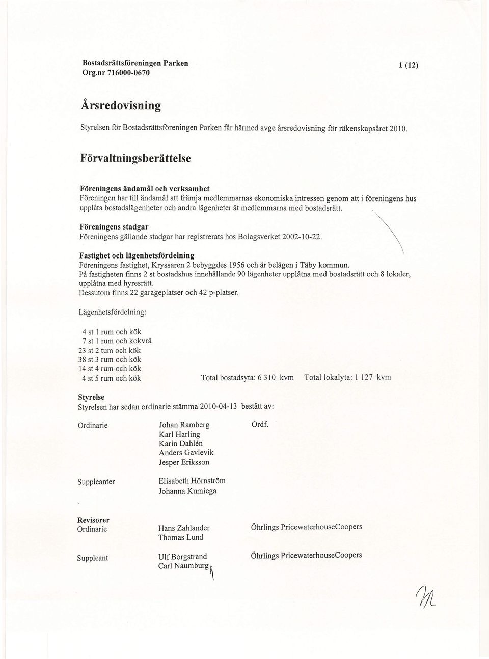lägenheter åt medlemmarna med bostadsrätt. Föreningens stadgar Föreningens gällande stadgar har registrerats hos Bolagsverket 2002-10-22.