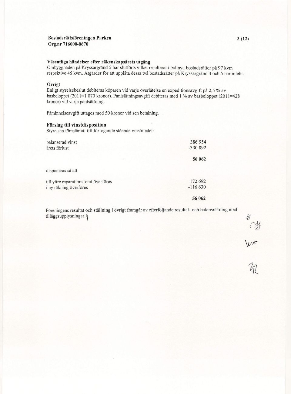 Övrigt Enligt styrelsebeslut debiteras köparen vid varje överlåtelse en expeditionsavgift på 2,5 % av basbeloppet (2011 =1 070 kronor).