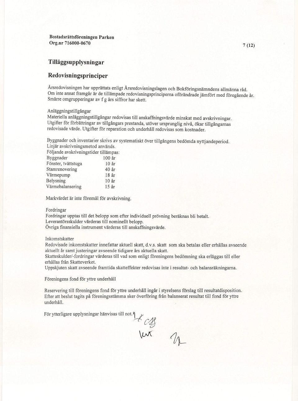 Anläggningstillgångar Materiella anläggningstillgångar redovisas till anskaffningsvärde minskat med avskrivningar.