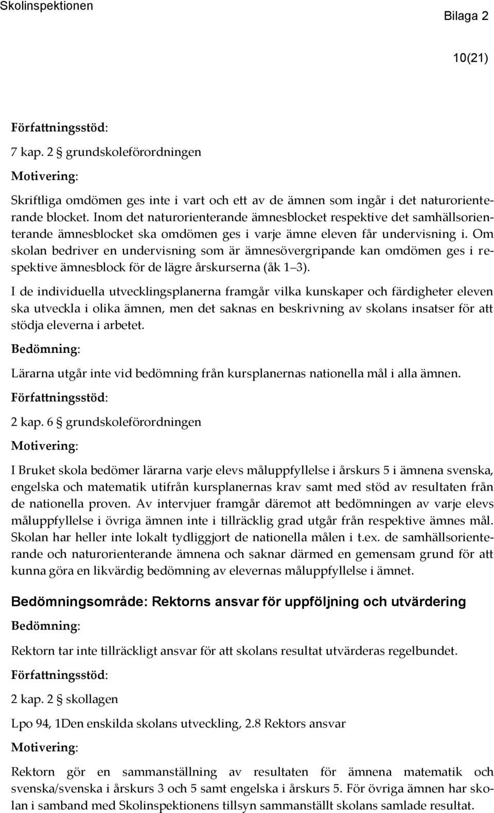 Om skolan bedriver en undervisning som är ämnesövergripande kan omdömen ges i respektive ämnesblock för de lägre årskurserna (åk 1 3).