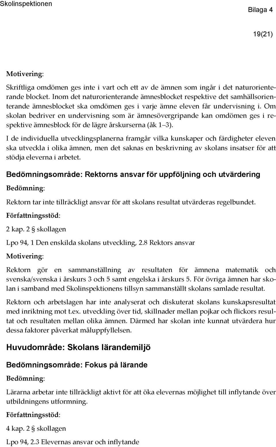 Om skolan bedriver en undervisning som är ämnesövergripande kan omdömen ges i respektive ämnesblock för de lägre årskurserna (åk 1 3).