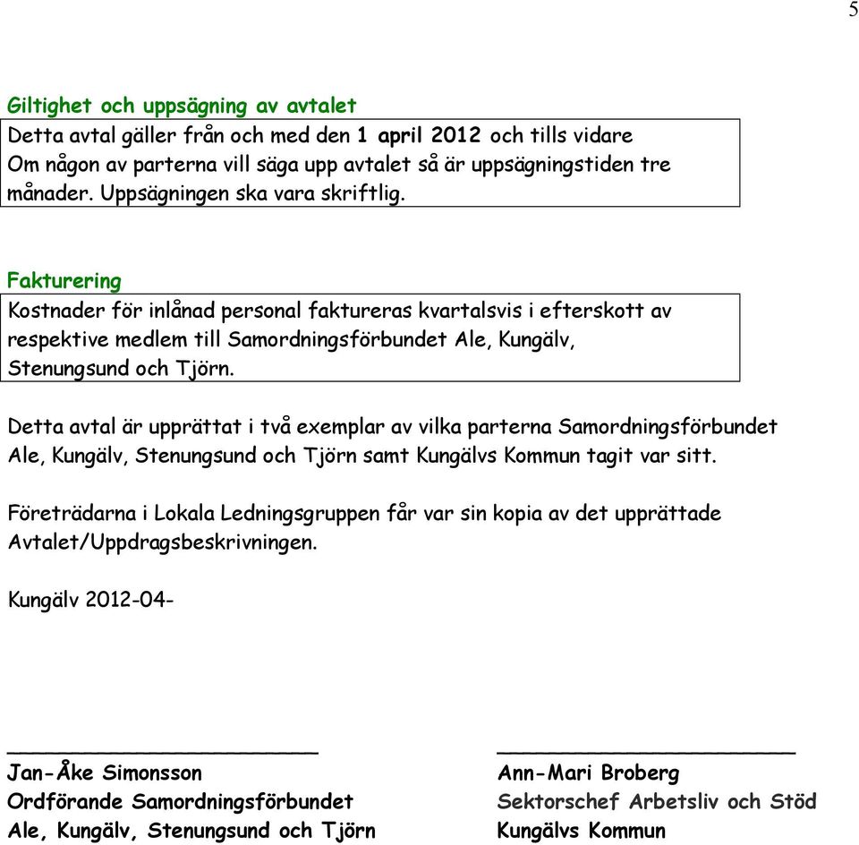 Detta avtal är upprättat i två exemplar av vilka parterna Samordningsförbundet Ale, Kungälv, Stenungsund och Tjörn samt Kungälvs Kommun tagit var sitt.
