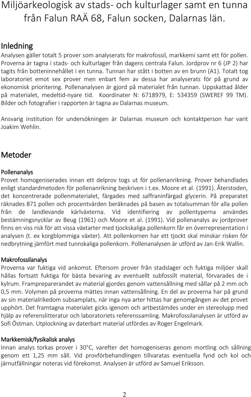 Jordprov nr 6 (JP 2) har tagits från botteninnehållet i en tunna. Tunnan har stått i botten av en brunn (A1).