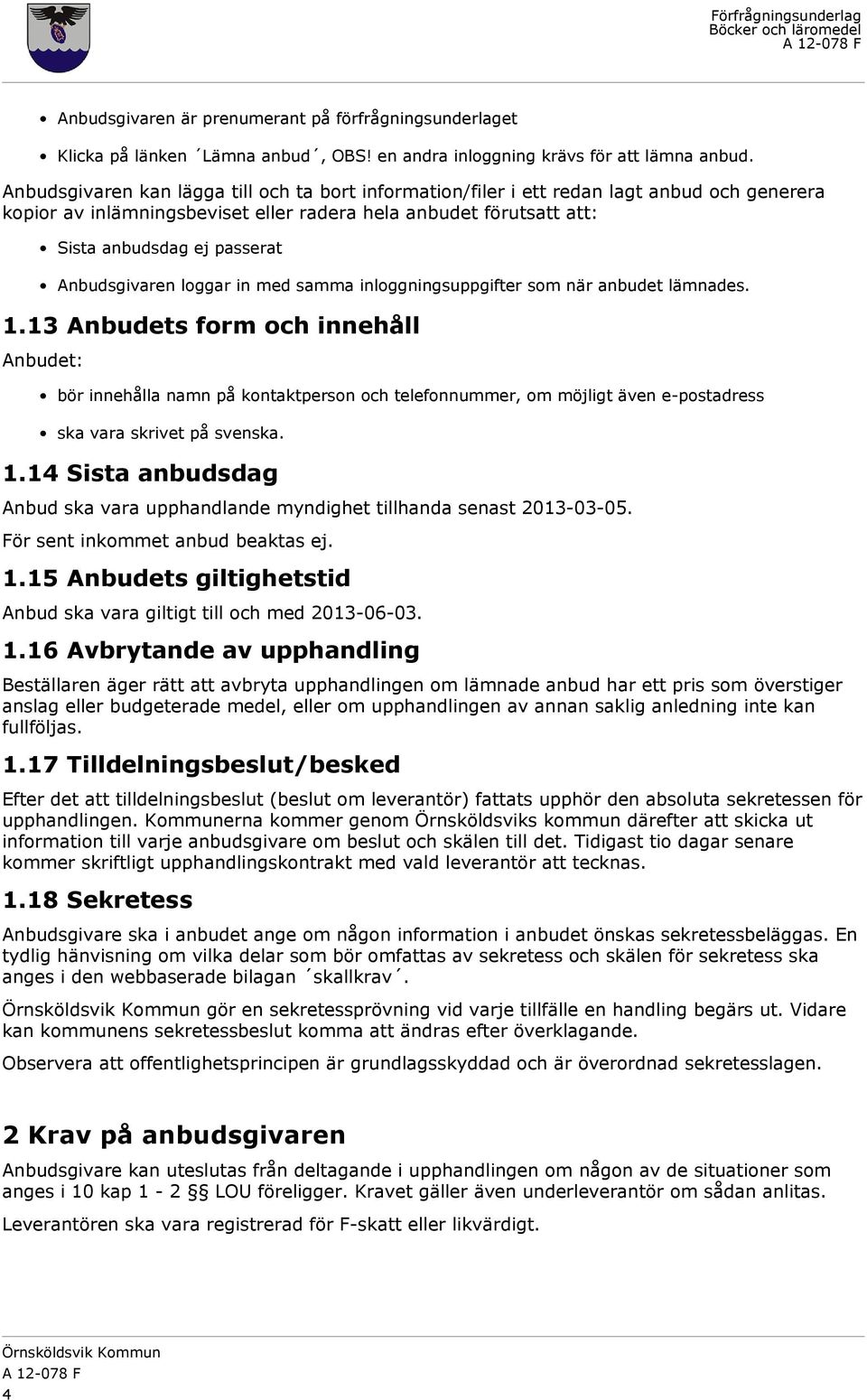 Anbudsgivaren loggar in med samma inloggningsuppgifter som när anbudet lämnades. 1.