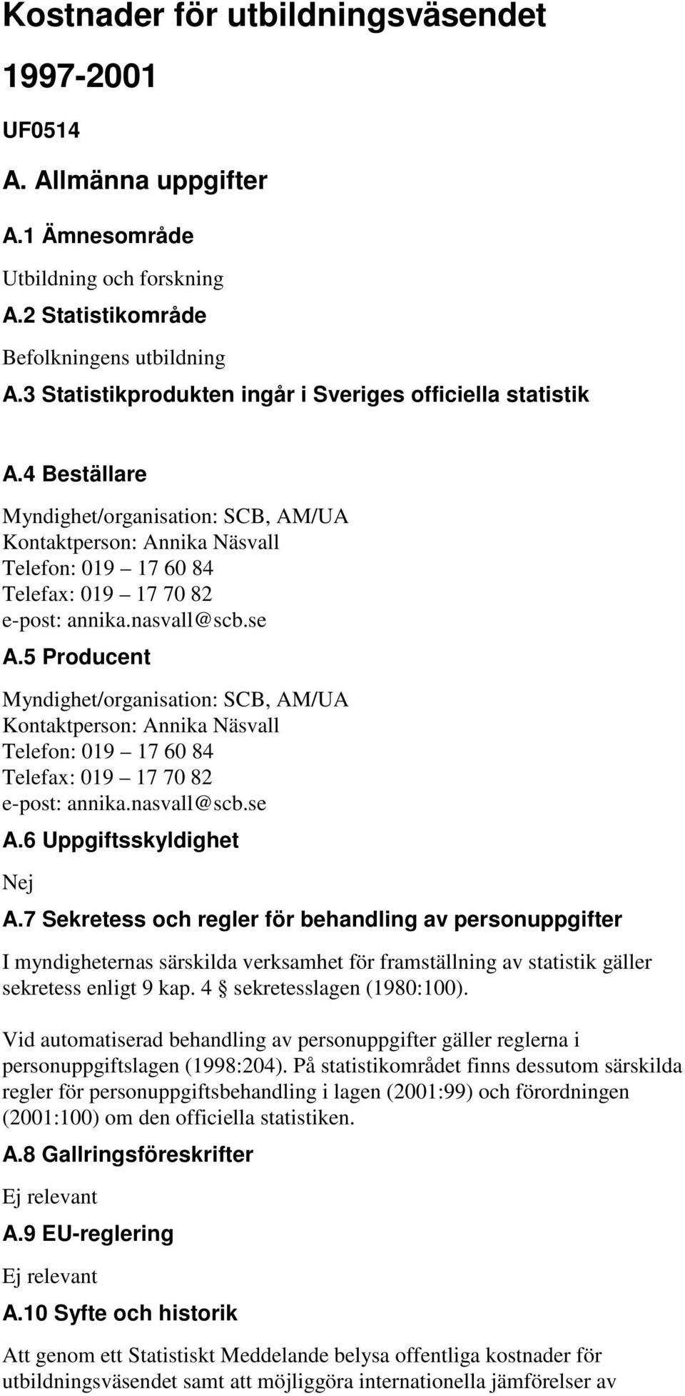 nasvall@scb.se A.5 Producent Myndighet/organisation: SCB, AM/UA Kontaktperson: Annika Näsvall Telefon: 019 17 60 84 Telefax: 019 17 70 82 e-post: annika.nasvall@scb.se A.6 Uppgiftsskyldighet Nej A.