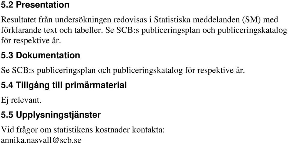 3 Dokumentation Se SCB:s publiceringsplan och publiceringskatalog för respektive år. 5.