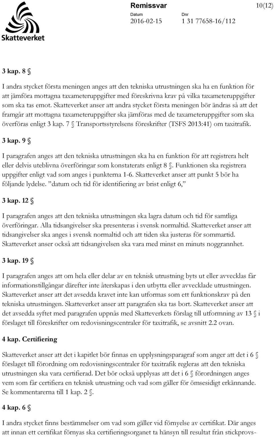 Skatteverket anser att andra stycket första meningen bör ändras så att det framgår att mottagna taxameteruppgifter ska jämföras med de taxameteruppgifter som ska överföras enligt 3 kap.