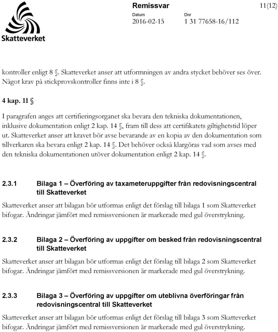 Skatteverket anser att kravet bör avse bevarande av en kopia av den dokumentation som tillverkaren ska bevara enligt 2 kap. 14.