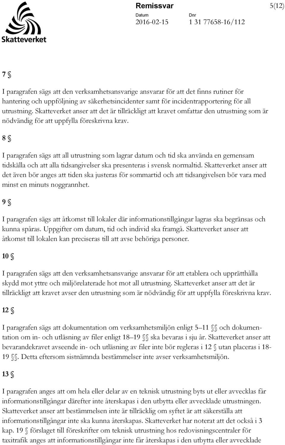 8 I paragrafen sägs att all utrustning som lagrar datum och tid ska använda en gemensam tidskälla och att alla tidsangivelser ska presenteras i svensk normaltid.
