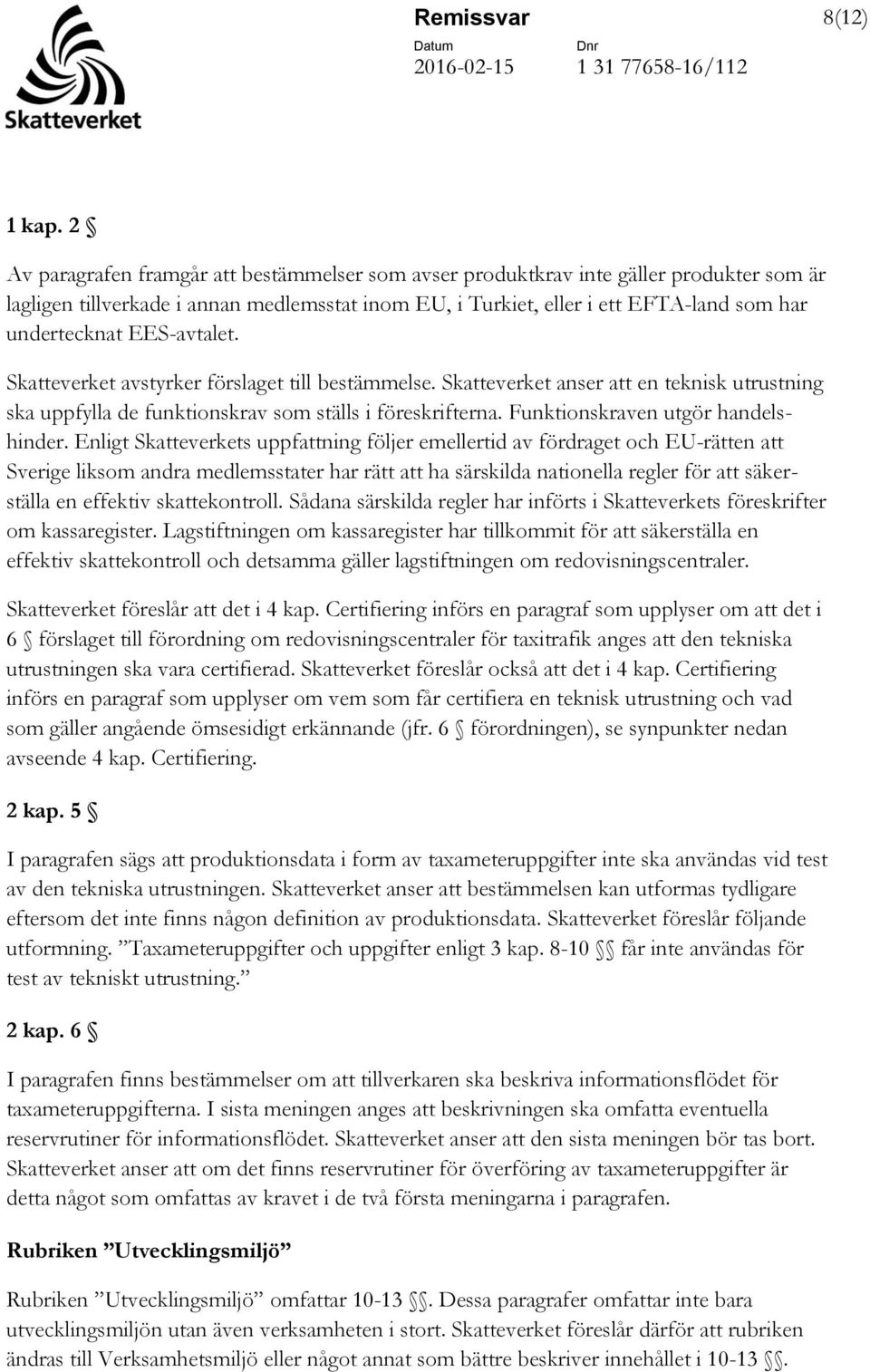 EES-avtalet. Skatteverket avstyrker förslaget till bestämmelse. Skatteverket anser att en teknisk utrustning ska uppfylla de funktionskrav som ställs i föreskrifterna.