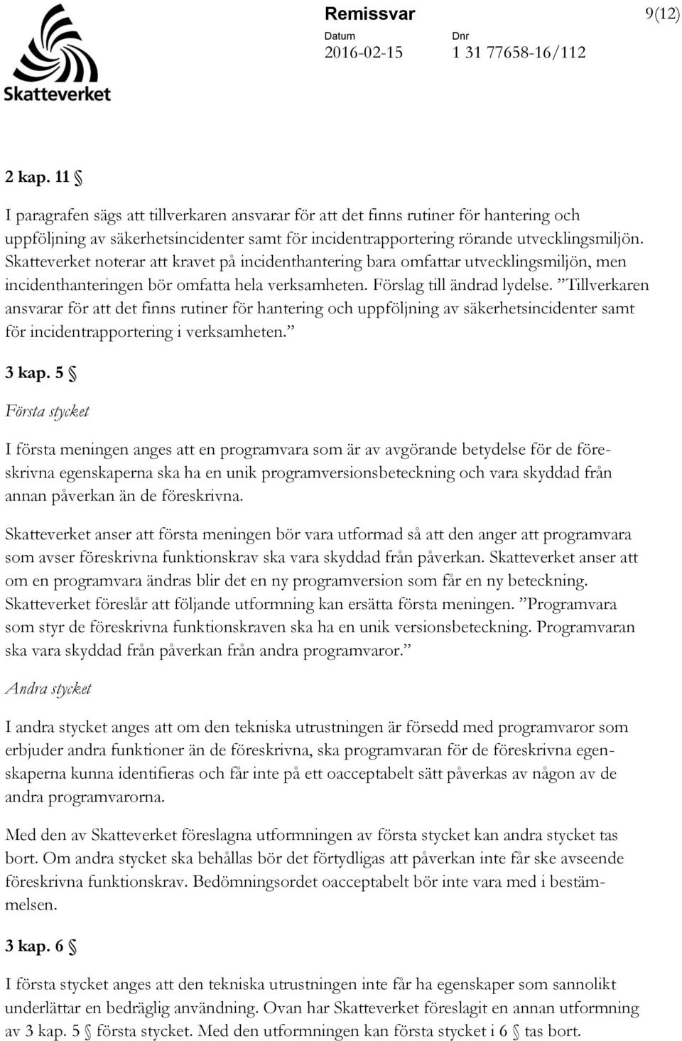 Skatteverket noterar att kravet på incidenthantering bara omfattar utvecklingsmiljön, men incidenthanteringen bör omfatta hela verksamheten. Förslag till ändrad lydelse.