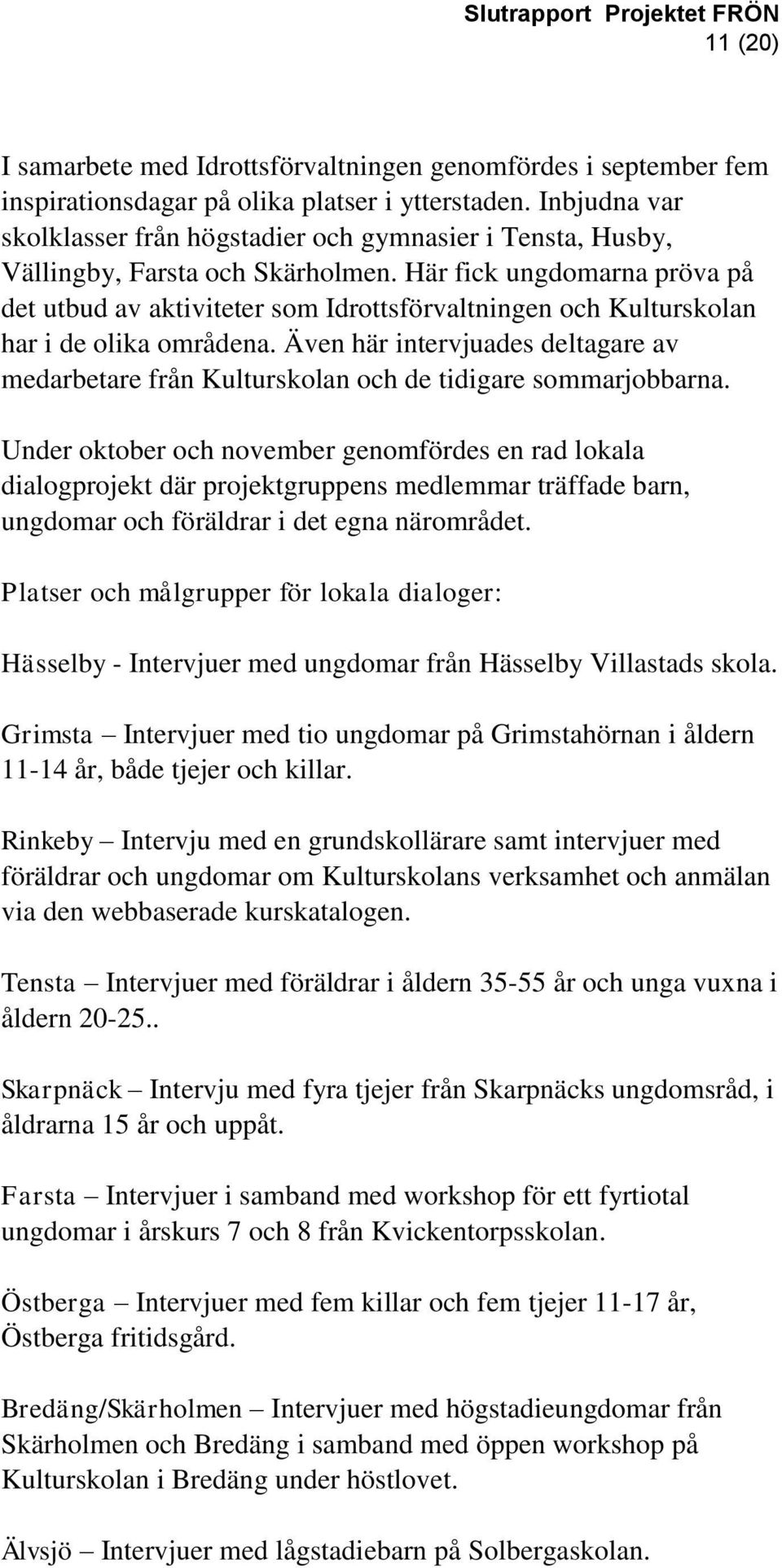 Här fick ungdomarna pröva på det utbud av aktiviteter som Idrottsförvaltningen och Kulturskolan har i de olika områdena.