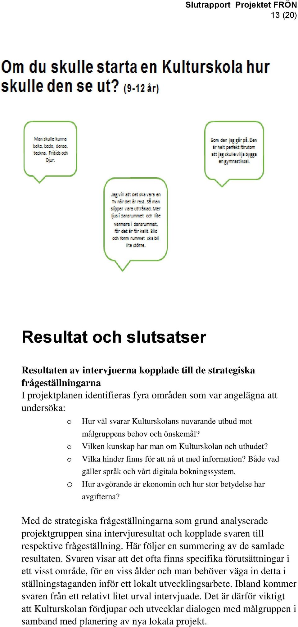 Både vad gäller språk och vårt digitala bokningssystem. o Hur avgörande är ekonomin och hur stor betydelse har avgifterna?