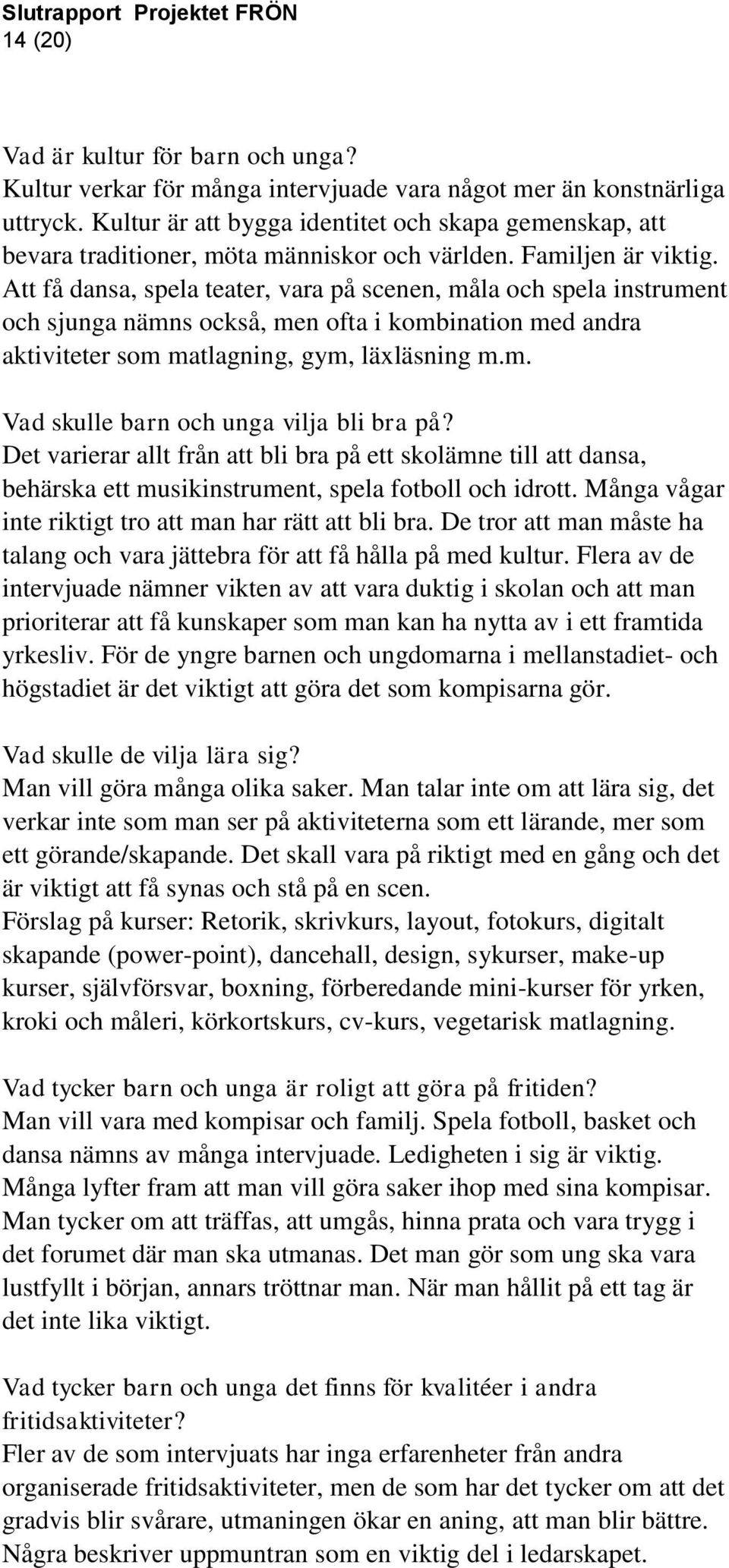 Att få dansa, spela teater, vara på scenen, måla och spela instrument och sjunga nämns också, men ofta i kombination med andra aktiviteter som matlagning, gym, läxläsning m.m. Vad skulle barn och unga vilja bli bra på?