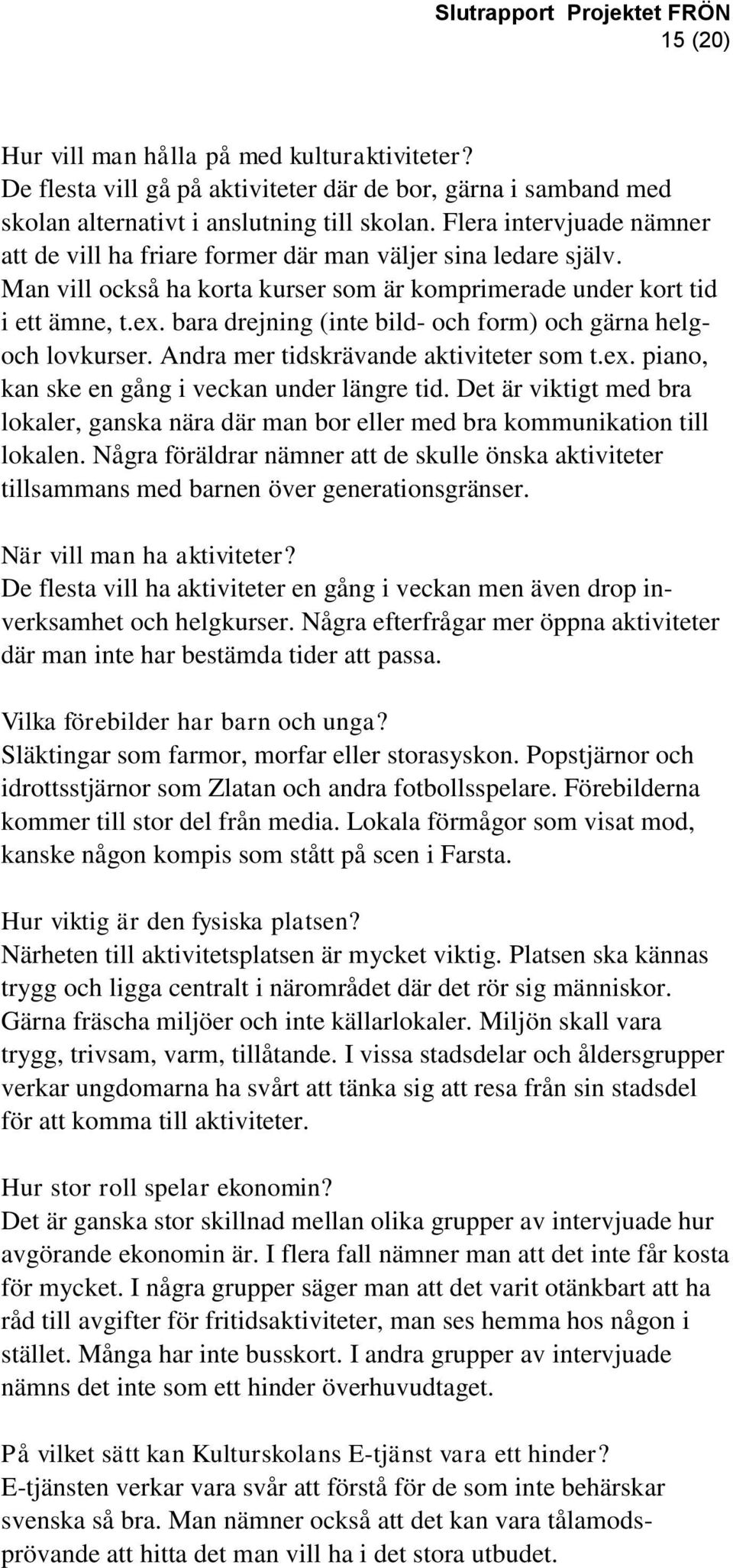 bara drejning (inte bild- och form) och gärna helgoch lovkurser. Andra mer tidskrävande aktiviteter som t.ex. piano, kan ske en gång i veckan under längre tid.