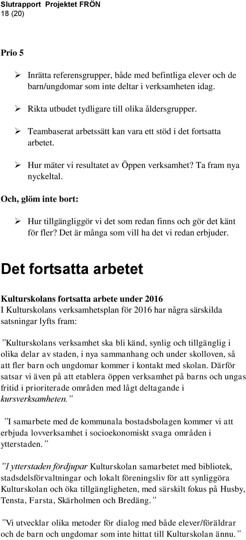 Och, glöm inte bort: Hur tillgängliggör vi det som redan finns och gör det känt för fler? Det är många som vill ha det vi redan erbjuder.