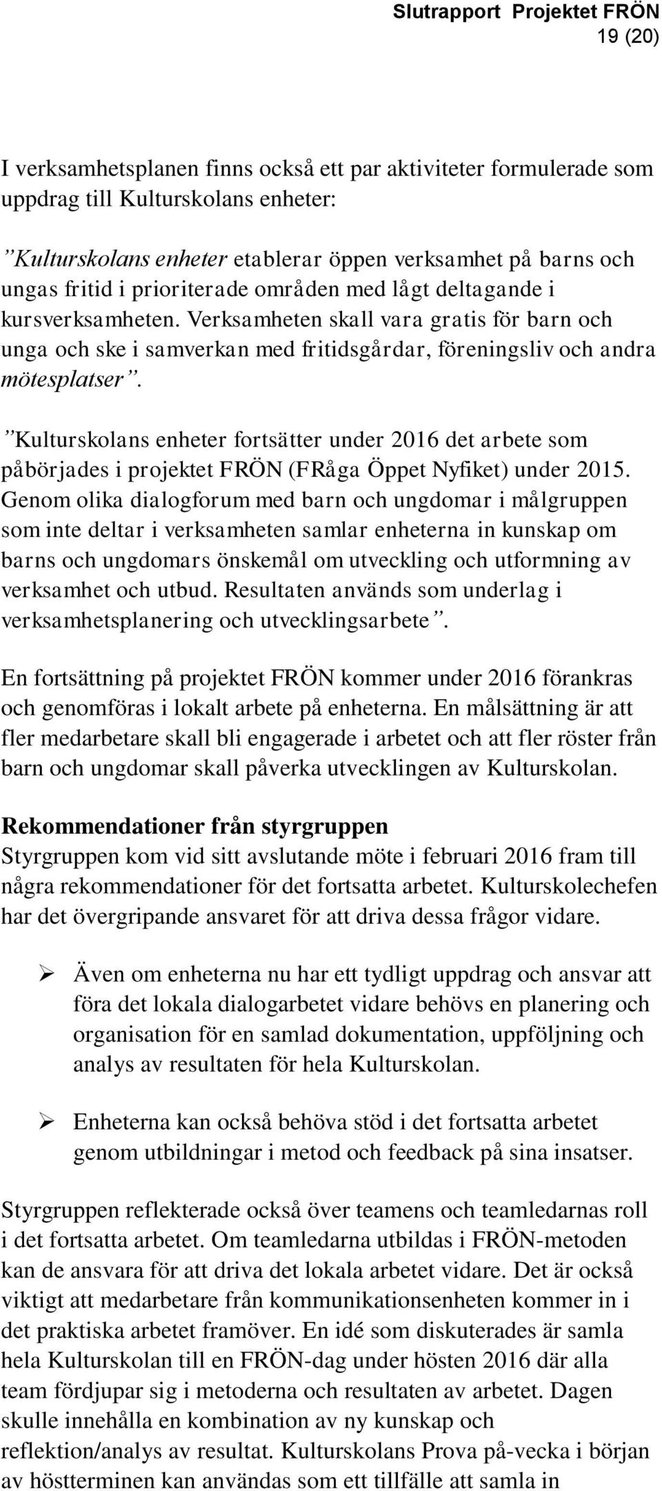 Kulturskolans enheter fortsätter under 2016 det arbete som påbörjades i projektet FRÖN (FRåga Öppet Nyfiket) under 2015.