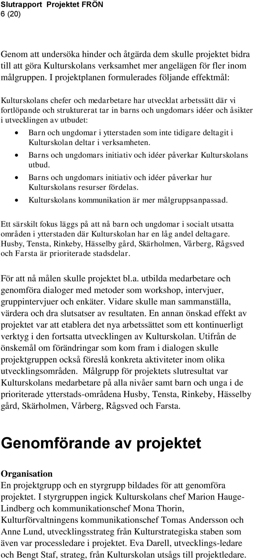 utvecklingen av utbudet: Barn och ungdomar i ytterstaden som inte tidigare deltagit i Kulturskolan deltar i verksamheten. Barns och ungdomars initiativ och idéer påverkar Kulturskolans utbud.