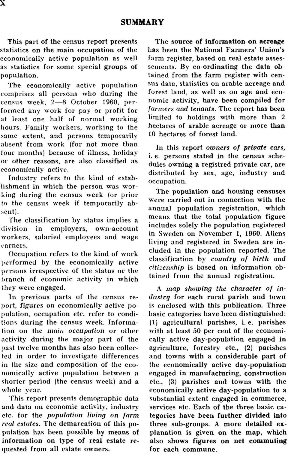 Family workers, working to the same extent, and persons temporarily absent from work (for not more than four months) because of illness, holiday or other reasons, are also classified as economically