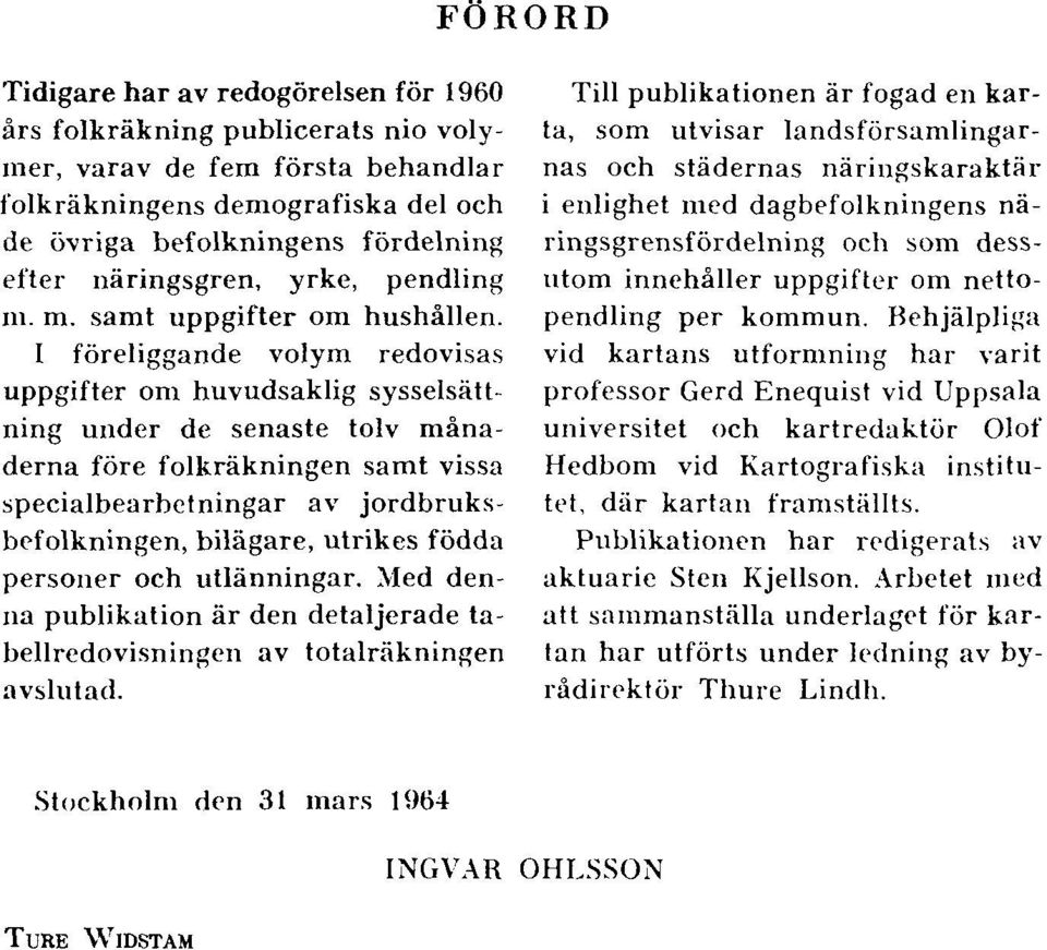 I föreliggande volym redovisas uppgifter om huvudsaklig sysselsättning under de senaste tolv månaderna före folkräkningen samt vissa specialbearbetningar av jordbruksbefolkningen, bilägare, utrikes