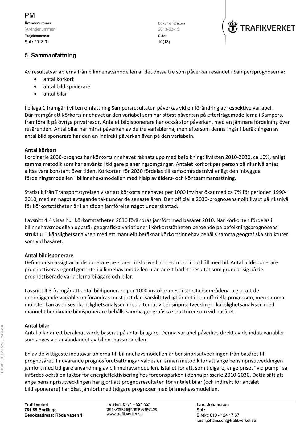 omfattning Sampersresultaten påverkas vid en förändring av respektive variabel.