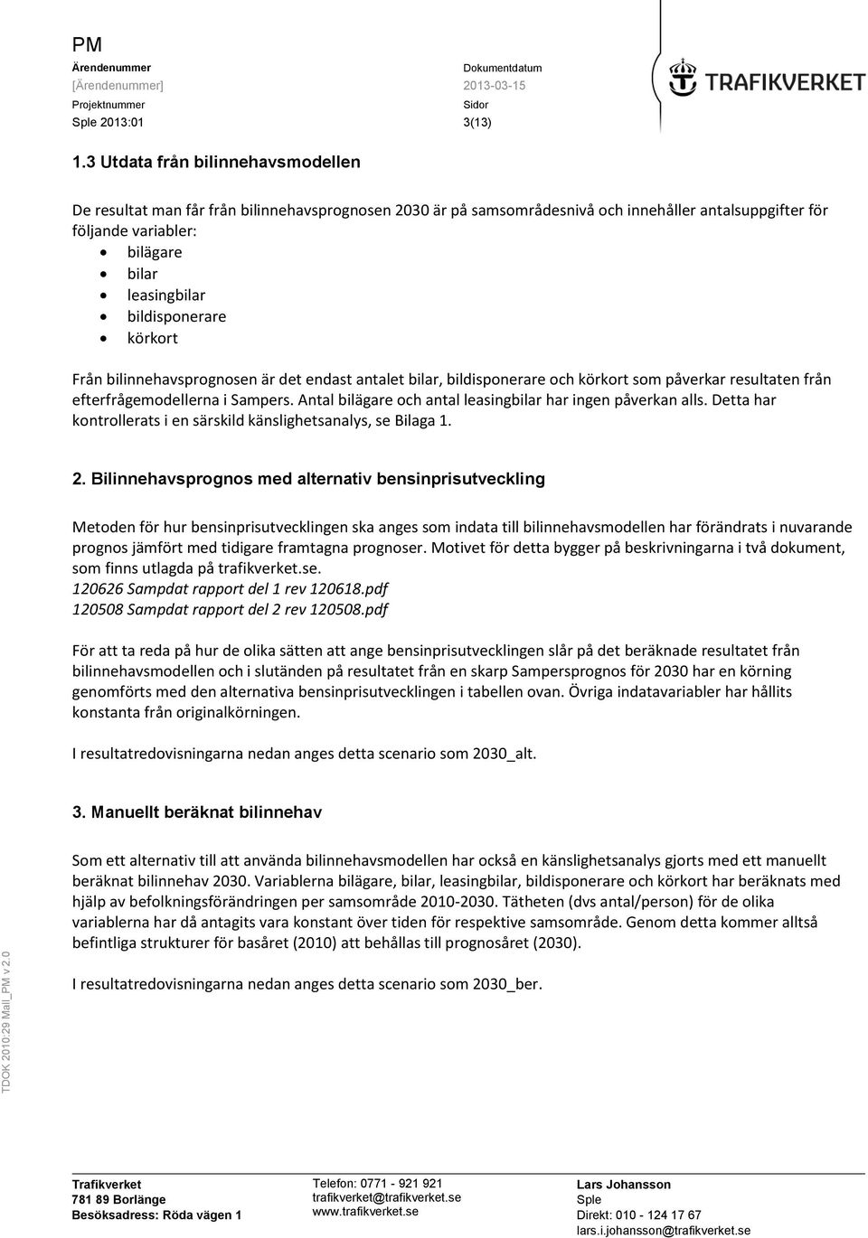 bildisponerare körkort Från bilinnehavsprognosen är det endast antalet bilar, bildisponerare och körkort som påverkar resultaten från efterfrågemodellerna i Sampers.