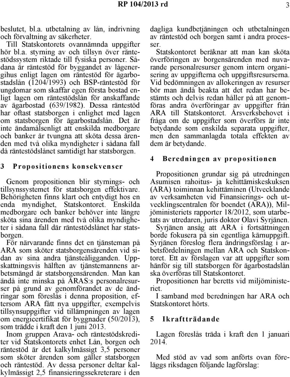 för anskaffande av ägarbostad (639/1982). Dessa räntestöd har oftast statsborgen i enlighet med lagen om statsborgen för ägarbostadslån.