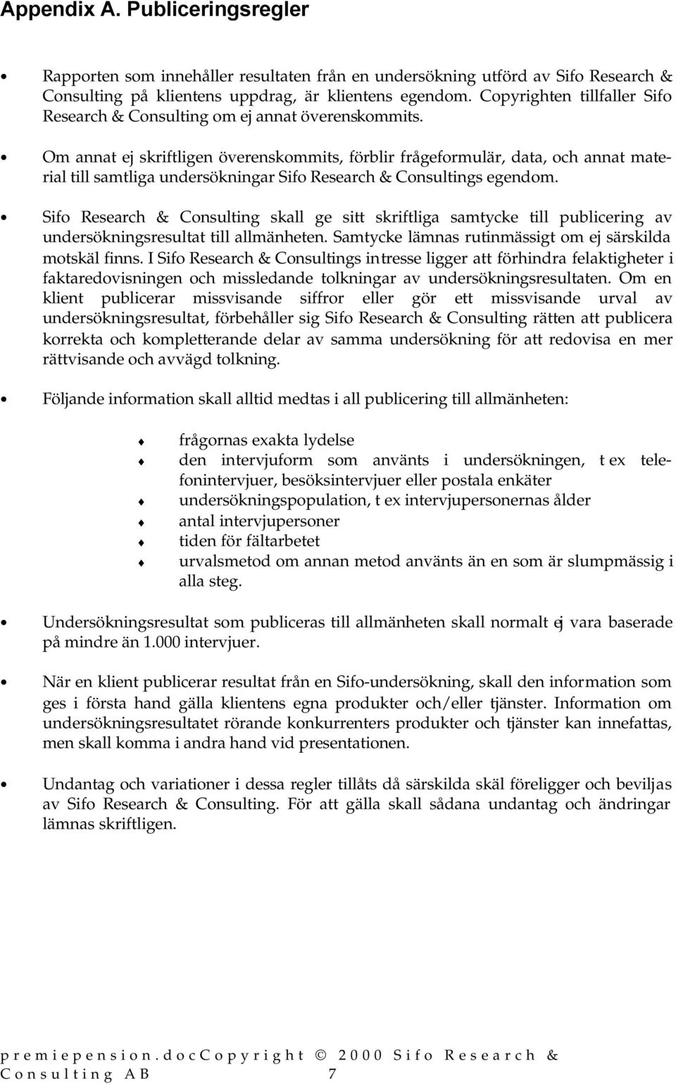 Om annat ej skriftligen överenskommits, förblir frågeformulär, data, och annat material till samtliga undersökningar Sifo Research & Consultings egendom.