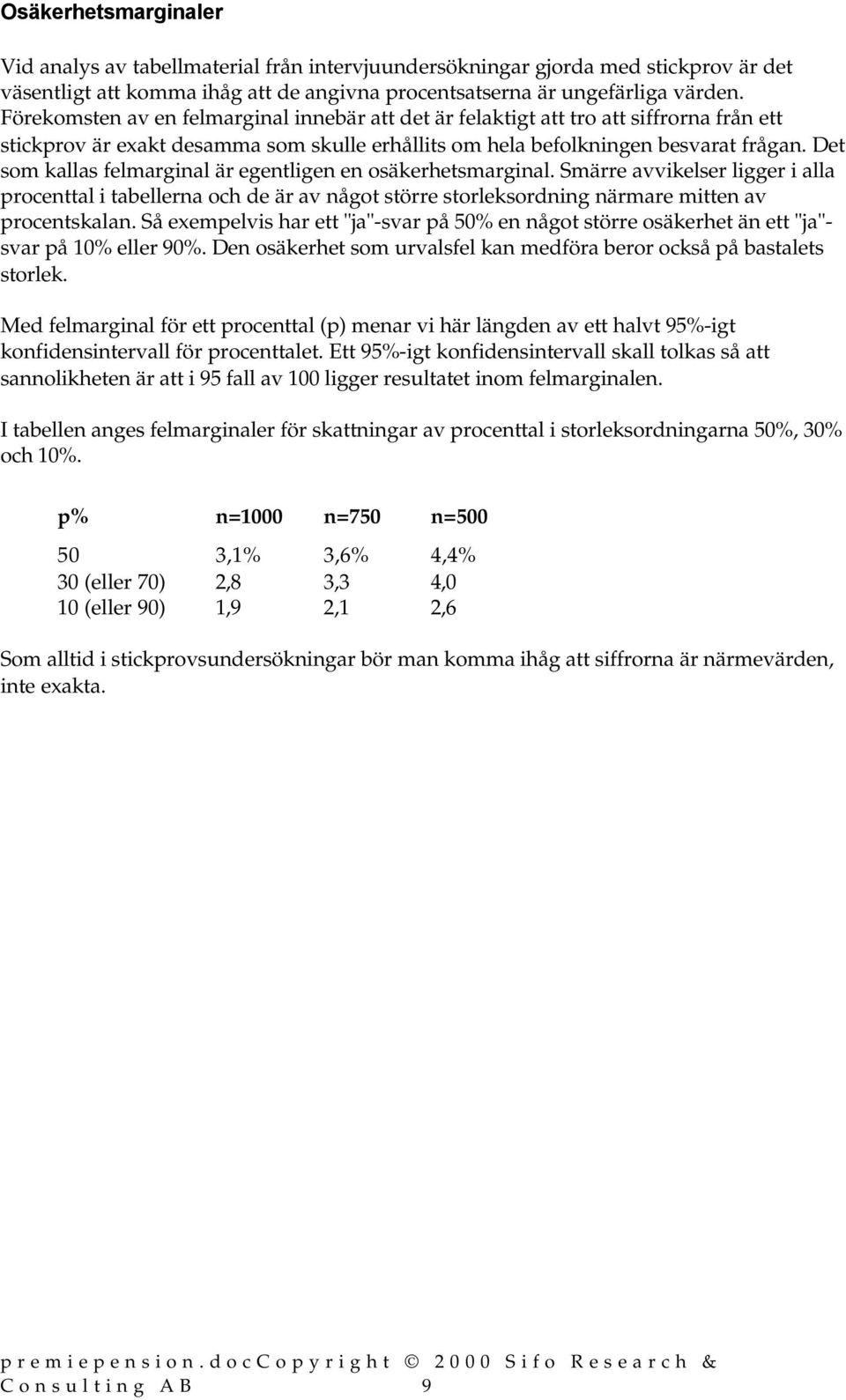 Det som kallas felmarginal är egentligen en osäkerhetsmarginal. Smärre avvikelser ligger i alla procenttal i tabellerna och de är av något större storleksordning närmare mitten av procentskalan.