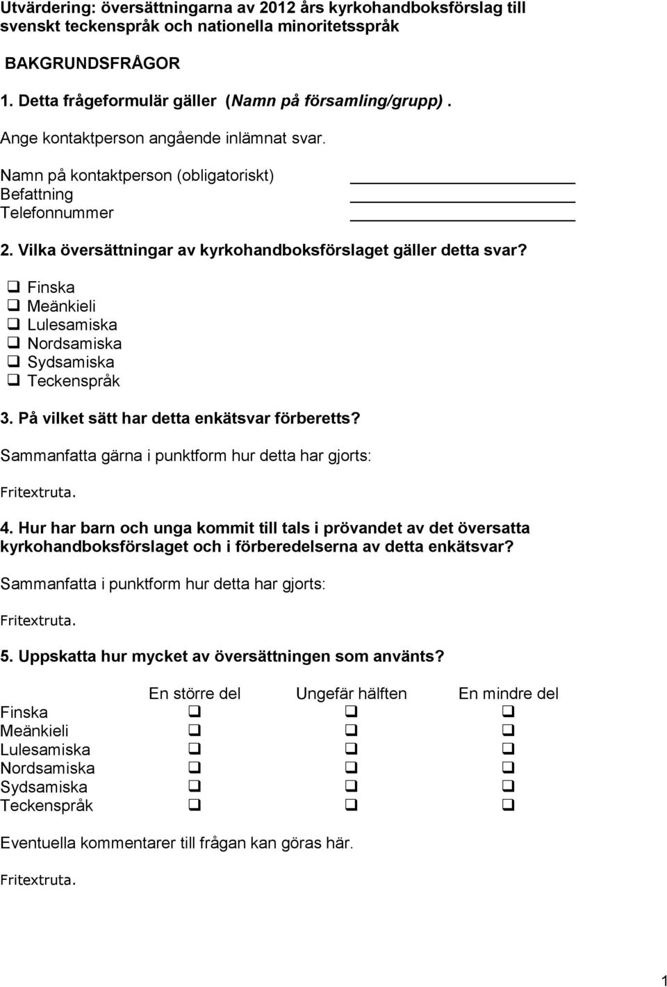 Finska Meänkieli Lulesamiska Nordsamiska Sydsamiska Teckenspråk 3. På vilket sätt har detta enkätsvar förberetts? Sammanfatta gärna i punktform hur detta har gjorts: 4.