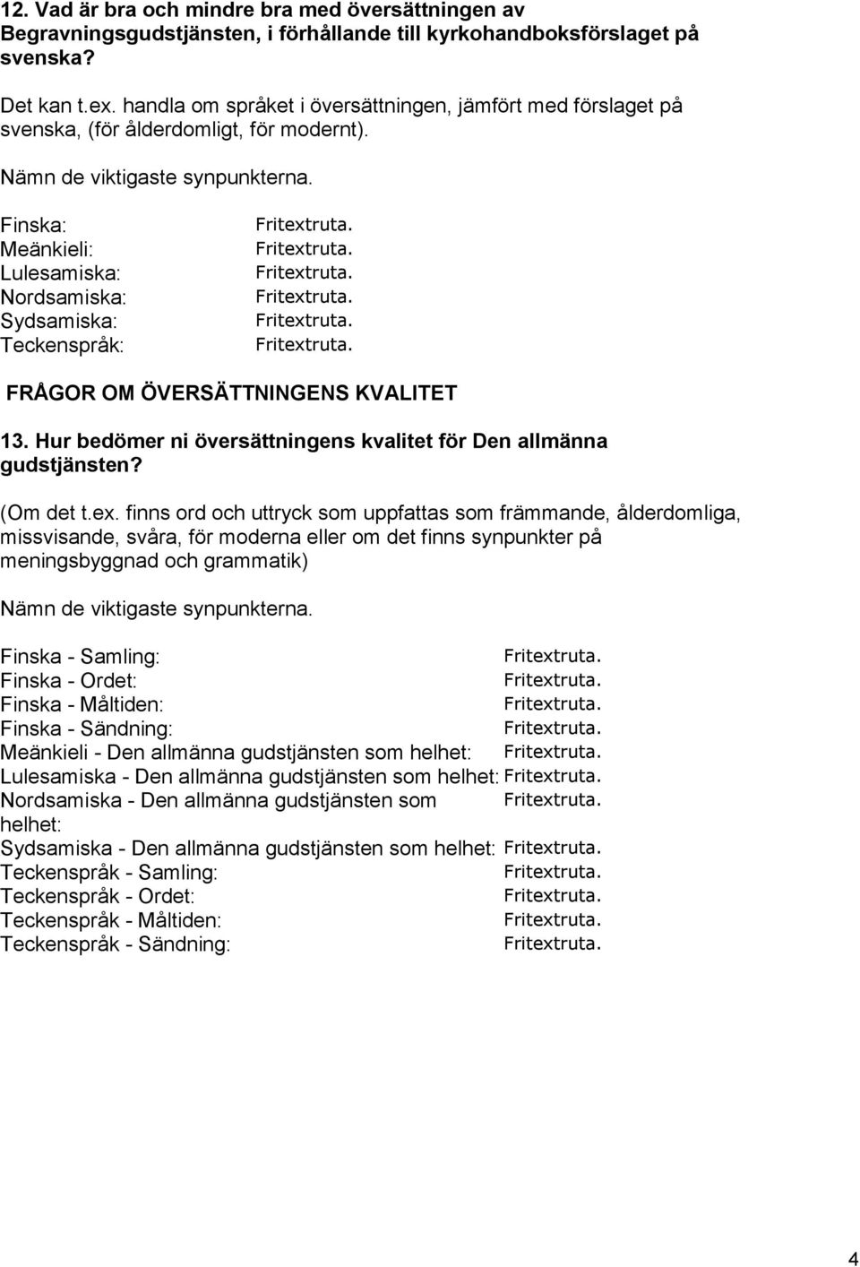 Finska - Samling: Finska - Ordet: Finska - Måltiden: Finska - Sändning: Meänkieli - Den allmänna gudstjänsten som helhet: Lulesamiska - Den allmänna