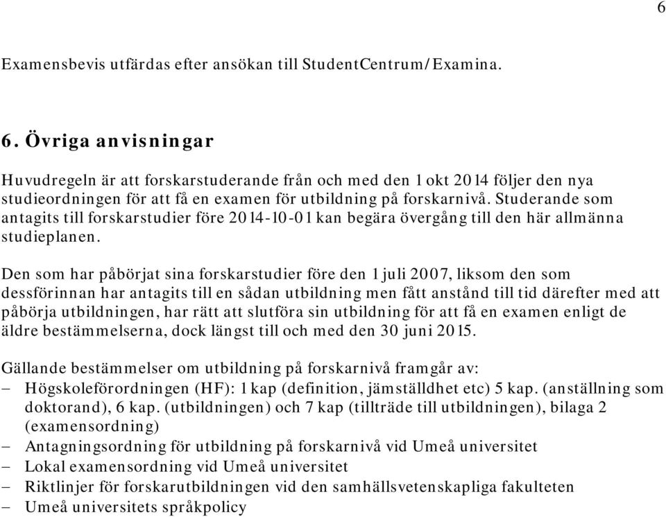 Studerande som antagits till forskarstudier före 2014-10-01 kan begära övergång till den här allmänna studieplanen.