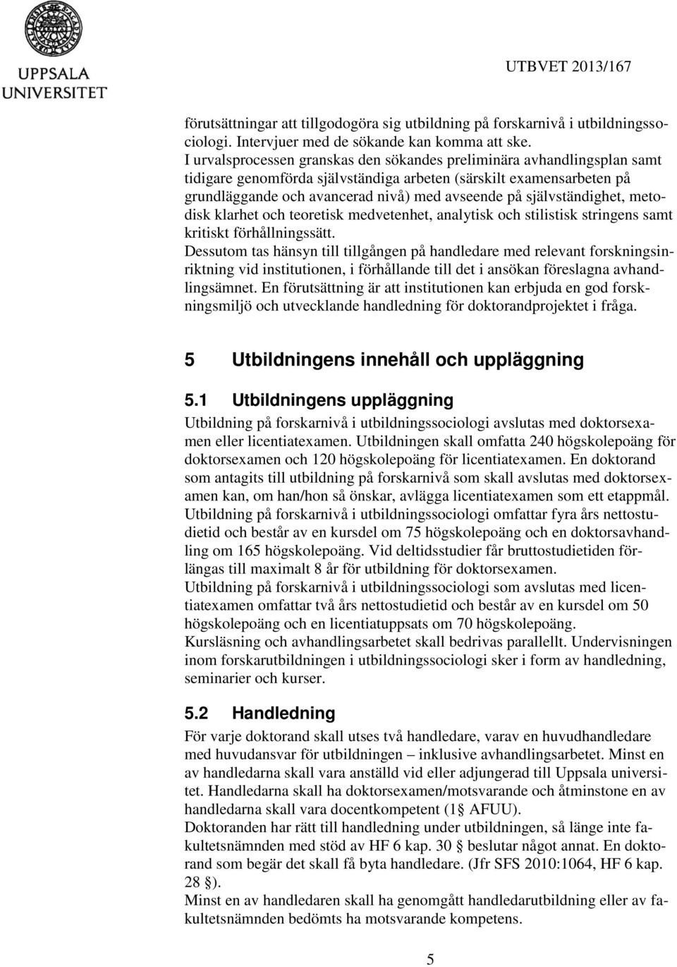 självständighet, metodisk klarhet och teoretisk medvetenhet, analytisk och stilistisk stringens samt kritiskt förhållningssätt.
