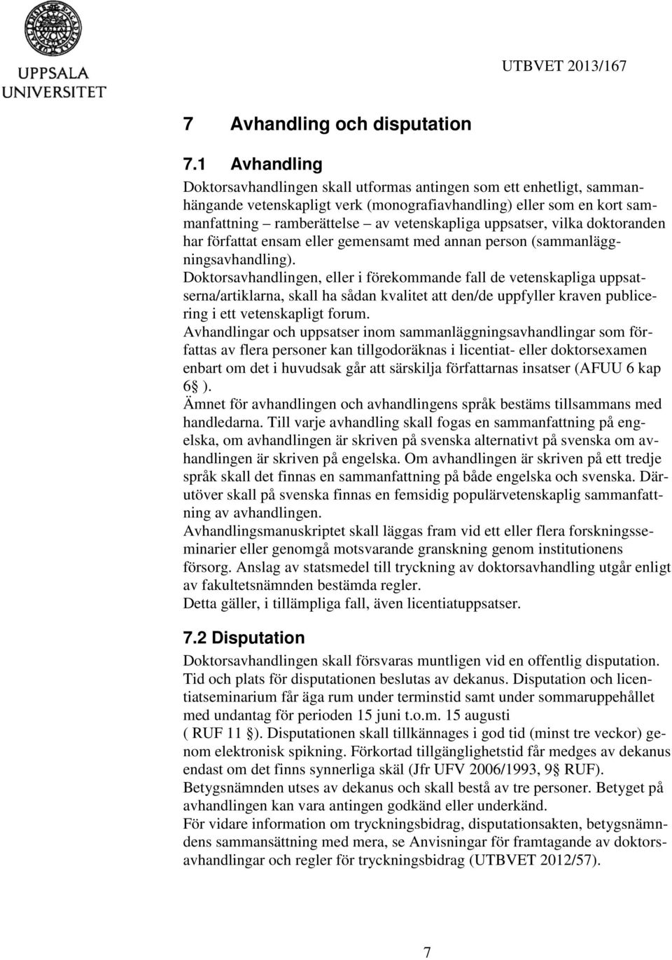 uppsatser, vilka doktoranden har författat ensam eller gemensamt med annan person (sammanläggningsavhandling).
