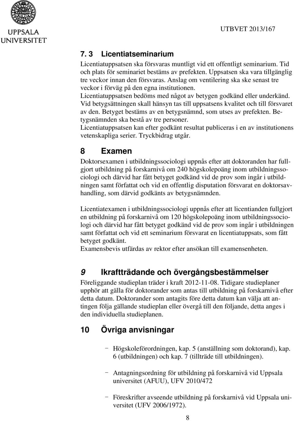 Licentiatuppsatsen bedöms med något av betygen godkänd eller underkänd. Vid betygsättningen skall hänsyn tas till uppsatsens kvalitet och till försvaret av den.